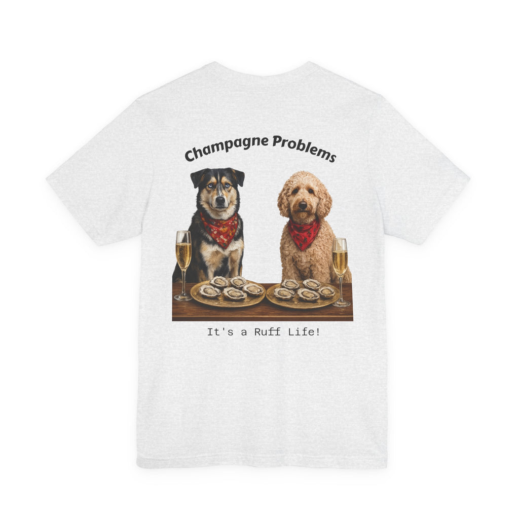 Champagne Problems Dog Tee — "It's a Ruff Life" Novelty Graphic T-Shirt