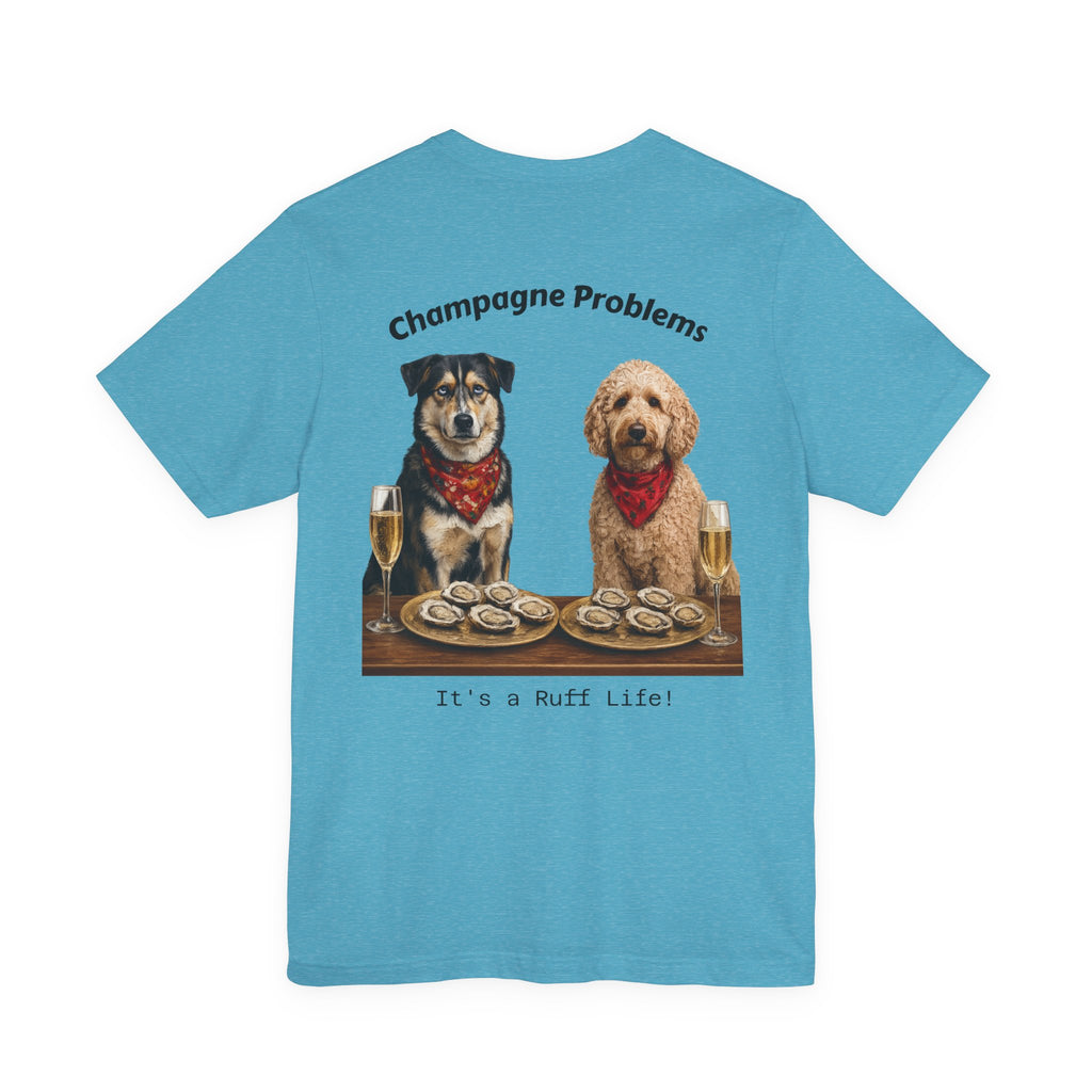 Champagne Problems Dog Tee — "It's a Ruff Life" Novelty Graphic T-Shirt