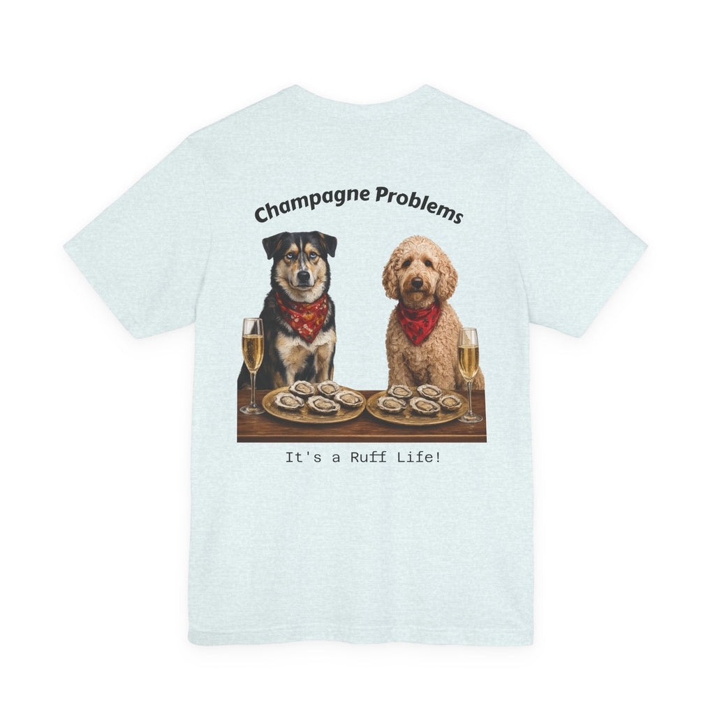 Champagne Problems Dog Tee — "It's a Ruff Life" Novelty Graphic T-Shirt